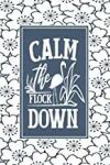 Calm The Flock Down: Blank Lined Notebook / Journal motivational Gift