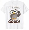 Funny I'ts Owl Good Birthday Gift Shirt For Owl Lovers