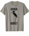 Heron Addict Pun T-Shirt - Bird Watching Tshirt T-Shirt