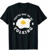 Chicken Lover You've Got To Be Yolking Fried Egg Chicken Pun Male T-Shirt