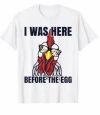 I was Here Before the Egg Hen Humor Pun Joke Funny Chicken T-Shirt